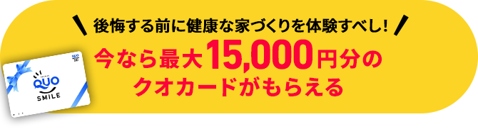 後悔する前に健康な家づくりを体験すべし！今なら最大15,000円分のクオカードがもらえる