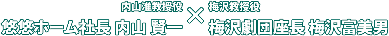 内山准教授役 悠悠ホーム社長 内山 賢一 x 梅沢教授役 梅沢劇団座長 梅沢富美男