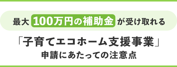 「子育てエコホーム支援事業」申請にあたっての注意点