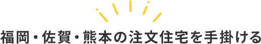 福岡・佐賀・熊本の注文住宅を手掛ける