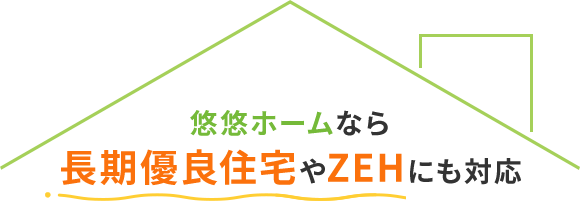 悠悠ホームなら長期優良住宅やZEHにも対応