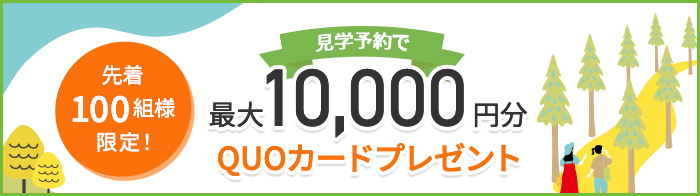 先着100組様限定！見学予約で最大10,000円分QUOカードプレゼント