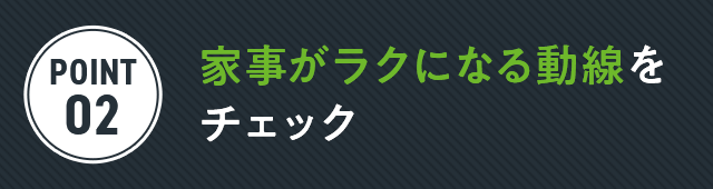 家事がラクになる動線を チェック