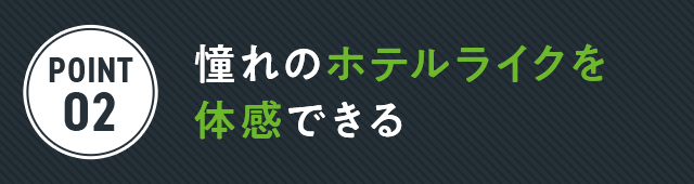 憧れのホテルライクを体感できる