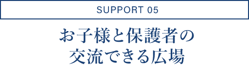 SUPPORT05/お子様と保護者の交流できる広場