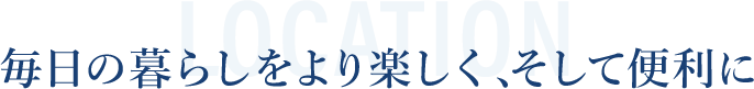 毎日の暮らしをより楽しく、そして便利に